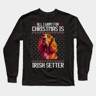 All I Want for Christmas is Irish Setter - Christmas Gift for Dog Lover Long Sleeve T-Shirt